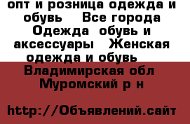  опт и розница одежда и обувь  - Все города Одежда, обувь и аксессуары » Женская одежда и обувь   . Владимирская обл.,Муромский р-н